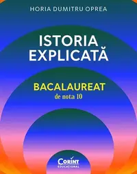 Istoria explicată. Bacalaureat de nota 10 - Paperback brosat - Horia Dumitru Oprea