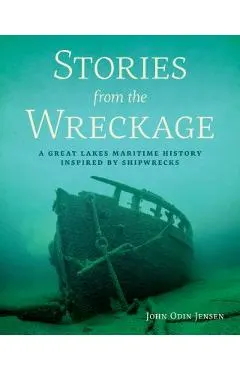 Stories from the Wreckage: A Great Lakes Maritime History Inspired by Shipwrecks