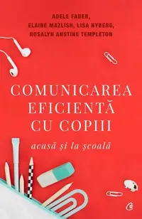 Comunicarea eficientă cu copiii - Paperback brosat - Adele Faber, Elaine Mazlish, Lisa Nyberg, Rosalyn Anstine Templeton