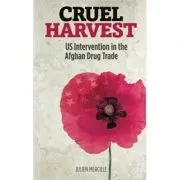 Cruel Harvest. US Intervention in the Afghan Drug Trade