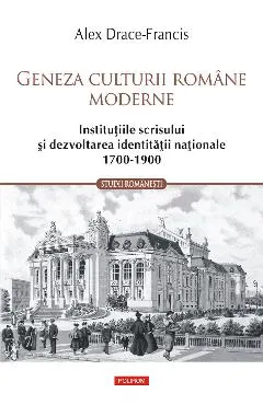 eBook Geneza culturii romane moderne. Institutiile scrisului si dezvoltarea identitatii nationale 1700-1900