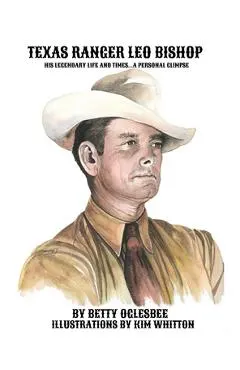 Texas Ranger Leo Bishop: His Legendary Life and Times . . . A Personal Glimpse