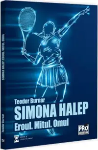 Simona Halep. Eroul. Mitul. Omul