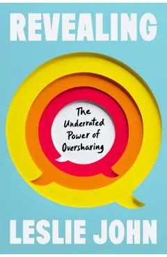 Revealing: The Underrated Power of Oversharing