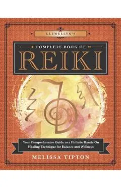 Llewellyn's Complete Book of Reiki: Your Comprehensive Guide to a Holistic Hands-On Healing Technique for Balance and Wellness