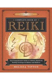 Llewellyn's Complete Book of Reiki: Your Comprehensive Guide to a Holistic Hands-On Healing Technique for Balance and Wellness