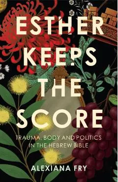Esther Keeps the Score: Trauma, Body and Politics in the Hebrew Bible