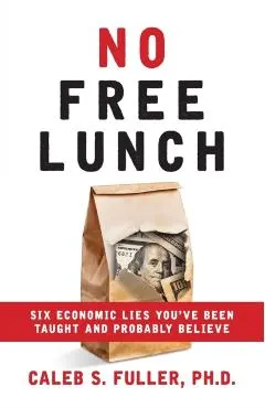 No Free Lunch: Six Economic Lies You've Been Taught And Probably Believe