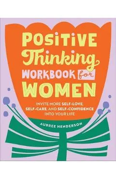 Positive Thinking Workbook for Women: Invite More Self-Love, Self-Care, and Self-Confidence Into Your Life
