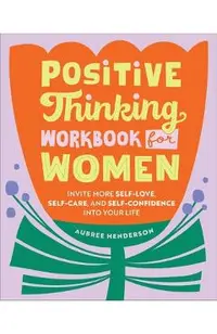 Positive Thinking Workbook for Women: Invite More Self-Love, Self-Care, and Self-Confidence Into Your Life
