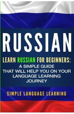 Russian: Learn Russian for Beginners: A Simple Guide that Will Help You on Your Language Learning Journey