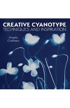 Creative Cyanotype: Techniques and Inspiration