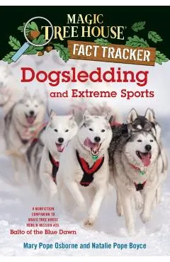 Dogsledding and Extreme Sports: A Nonfiction Companion to Magic Tree House Merlin Mission #26: Balto of the Blue Dawn