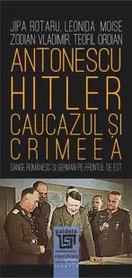 Antonescu–Hitler. Caucazul și Crimeea