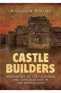 Castle Builders: Approaches to Castle Design and Construction in the Middle Ages