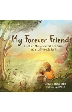 My Forever Friend: A Children's Story About Pet Loss, Grief, and an Unbreakable Bond