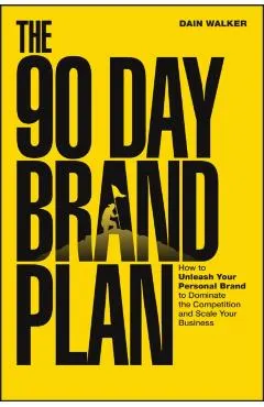 The 90 Day Brand Plan: How to Unleash Your Personal Brand to Dominate the Competition and Scale Your Business