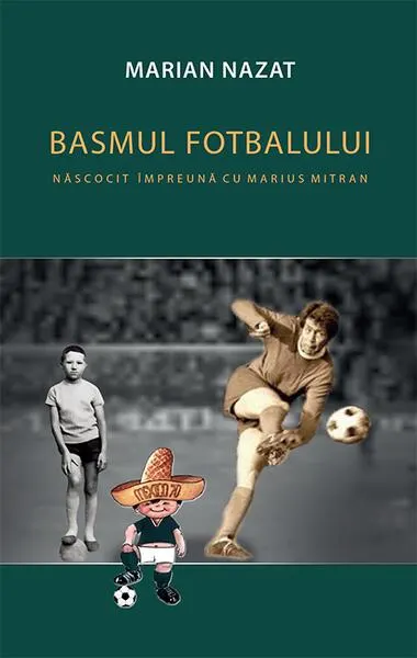 Basmul fotbalului. Născocit împreună cu Marius Mitran (2 vol.) - Paperback brosat - Marian Nazat