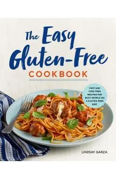 The Easy Gluten-Free Cookbook: Fast and Fuss-Free Recipes for Busy People on a Gluten-Free Diet