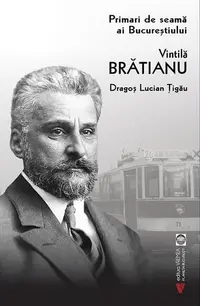 Vintilă Brătianu. Primari de seamă ai Bucureștiului - Paperback brosat - Dragoș Lucian Țigău