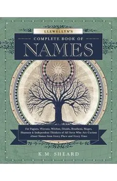 Llewellyn's Complete Book of Names: For Pagans, Wiccans, Druids, Heathens, Mages, Shamans & Independent Thinkers of All Sorts Who Are Curious about Na