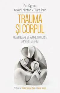 Trauma și corpul - Paperback brosat - Pat Ogden, Kekuni Minton, Clare Pain