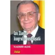 Ion Iliescu - biografie neretusata