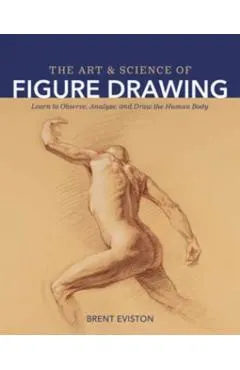 The Art and Science of Figure Drawing: Learn to Observe, Analyze, and Draw the Human Body