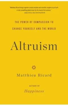 Altruism: The Power of Compassion to Change Yourself and the World