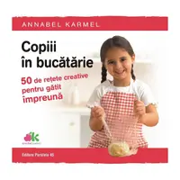 Copiii în bucătărie. 50 de rețete creative pentru gătit împreună - Paperback brosat - Annabel Karmel