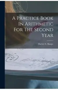 A Practice Book In Arithmetic For The Second Year