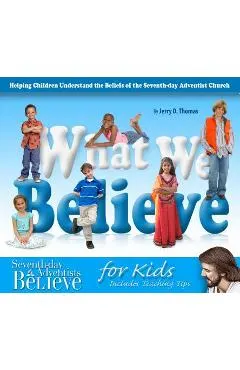 What We Believe: Helping Children Understand the Beliefs of the Seventh-Day Adventist Church