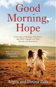 Good Morning, Hope: A True Story of Refugee Twin Sisters and Their Triumph over War, Poverty, and Heartbreak