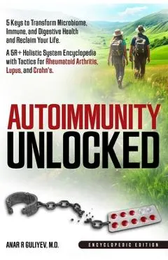 Autoimmunity Unlocked: 5 Keys to Transform Microbiome, Immune, and Digestive Health and Reclaim Your Life. A 5R+ Holistic Guide for Rheumatoid Arthrit