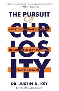 The Pursuit of Curiosity: A Multi-Hyphenate's Journey of Self-Discovery, Purpose, and Fulfillment