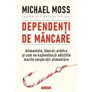 Dependenti de mancare. Alimentele, liberul-arbitru si cum ne exploateaza adictiile marile corporatii alimentare