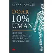 Doar 10% uman. Microbii, secretul nestiut al sanatatii si fericirii omului