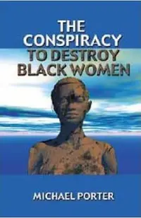 The Conspiracy to Destroy Black Women
