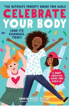 Celebrate Your Body (and Its Changes, Too!): The Ultimate Puberty Book for Girls