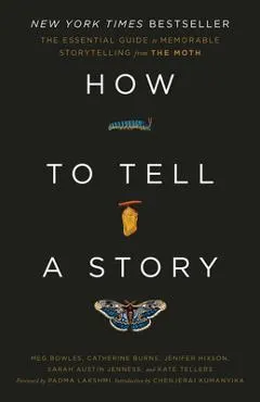How to Tell a Story: The Essential Guide to Memorable Storytelling from the Moth