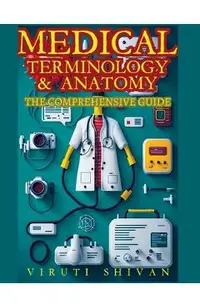 Medical Terminology and Anatomy - The Comprehensive Guide