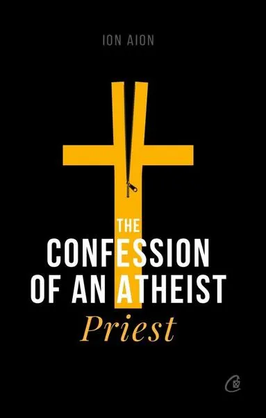 The Confession of an atheist priest - Paperback brosat - Ion Aion
