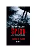 Cum sa prinzi un spion. Arta contraspionajului
