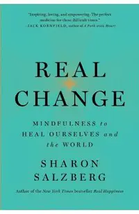 Real Change: Mindfulness to Heal Ourselves and the World
