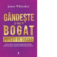 Gandeste si vei fi bogat. Povesti de succes
