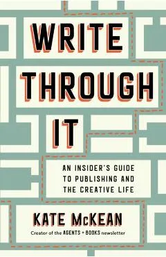 Write Through It: An Insider's Guide to Publishing and the Creative Life