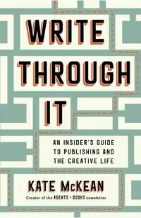Write Through It: An Insider's Guide to Publishing and the Creative Life