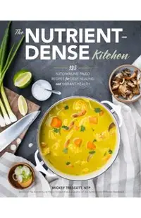 The Nutrient-Dense Kitchen: 125 Autoimmune Paleo Recipes for Deep Healing and Vibrant Health