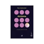 Alchimie. Arta enigmatica si strania stiinta a magiei in branduri, afaceri si in viata