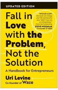 Fall in Love with the Problem, Not the Solution: A Handbook for Entrepreneurs, Updated Edition